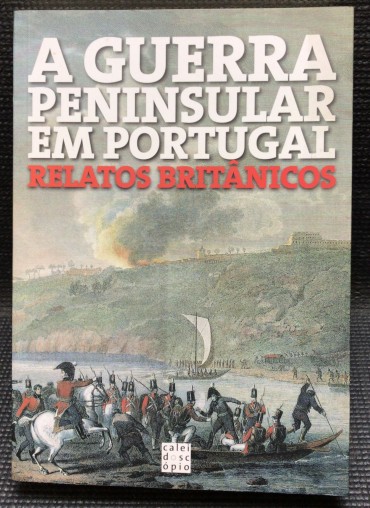 «A Guerra Peninsular em Portugal - Relatos Britânicos»