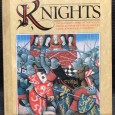 «Knights - The Complete Story of The Age of Chivalry, from Historical Fact to Tales of Romance and Poetry»