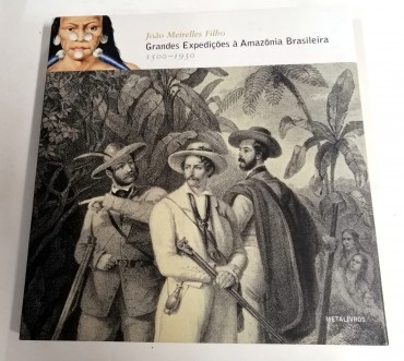 Grandes Expedições à Amazônia Brasileira 1500-1930 - JOÃO MEIRELLES FILHO