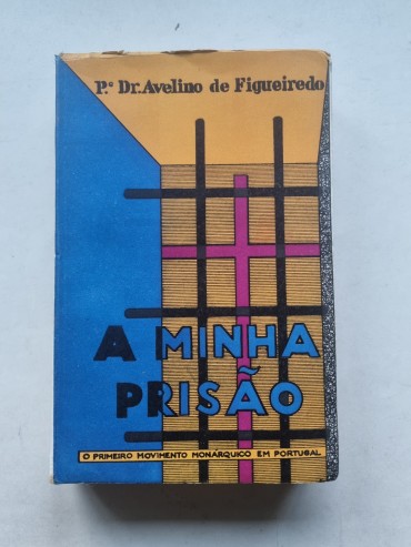 A MINHA PRISÃO (O PRIMEIRO MOVIMENTO MONÁRQUICO EM PORTUGAL)