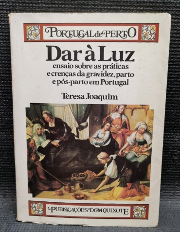 «Dar à Luz - Ensaio sobre as Práticas e Crenças da Gravidez, Parto e Pós-Parto em Portugal»