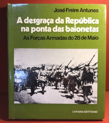 «A Desgraça da República na Ponta das Baionetas - As Forças Armadas do 28 de Maio» 