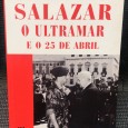 «Salazar - O Ultramar e o 25 de Abril»