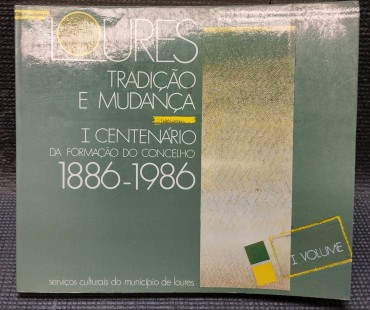 «Loures - Tradição e Mudança - I Centenário da Formação do Concelho 1886-1986»