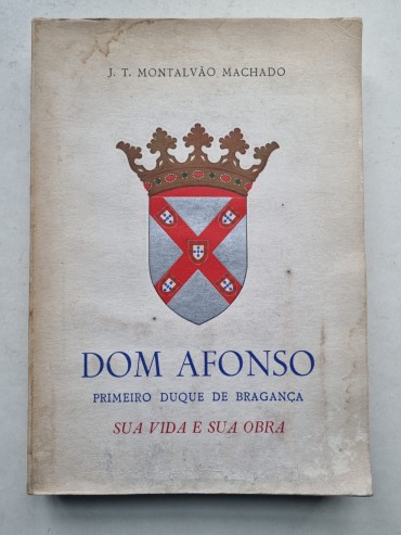 DOM AFONSO PRIMEIRO DUQUE DE BRAGANÇA SUA VIDA E SUA OBRA