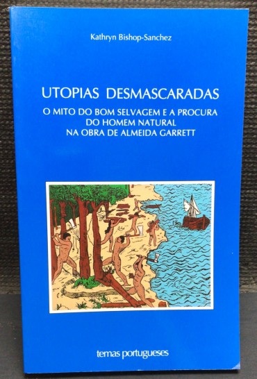 «Utopias Desmascaradas - O Mito do Bom Selvagem e a Procura do Homem Natural na Obra de Almeida Garrett»