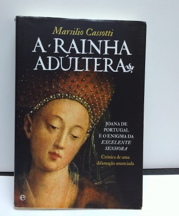 «A Rainha Adúltera. Joana de Portugal e o enigma da Excelente Senhora»