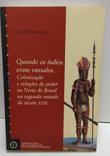 «Quando os índios eram vassalos. Colonização e relações de poder no Norte do Brasil na segunda metade do século XVIII»