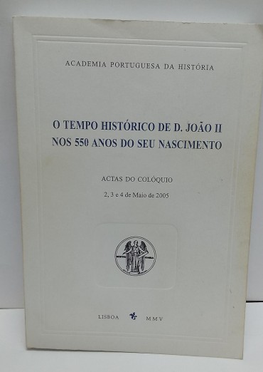 «O Tempo Histórico de D. João II nos 550 anos do seu nascimento. Actas 2,3 e 4 de Maio de 2005»