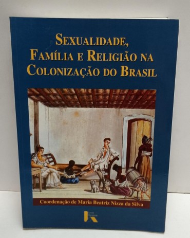 «Sexualidade, Família e Religião na Colonização do Brasil»