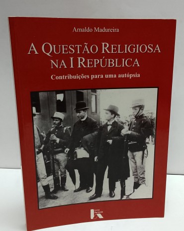 «A Questão Religiosa na I República. Contribuições para uma autópsia»