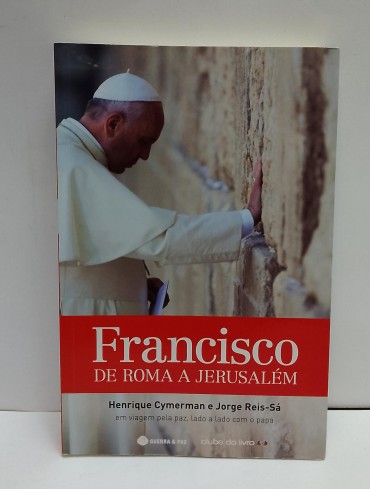«Francisco. De Roma a Jerusalém. Henrique Cymerman e Jorge Reis-Sá em viagem pela paz, lado a lado com o Papa»