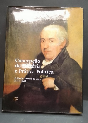 «Concepção de História e Prática Política. O Abade Correia da Serra (1751-1823)»