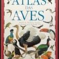 «Atlas das Aves. Um guia ilustrado das aves do Mundo»