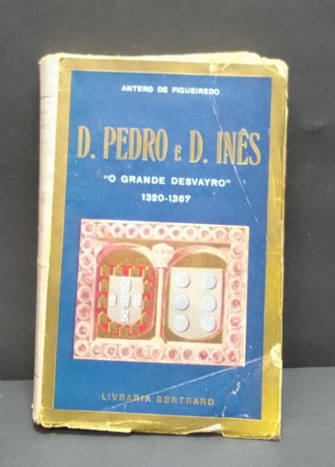 «D. pedro e D. inês. O grande desvayro 1320-1367»