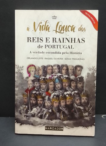 «A Vida louca dos reis e rainhas de portugal. A verdade escondida pela História»