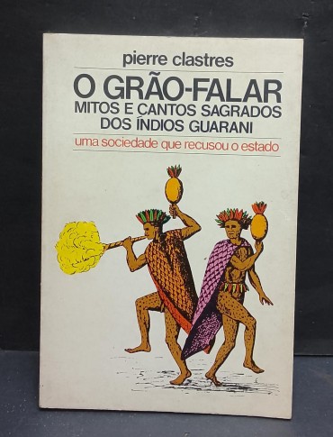 «O Grão-Falar Mitos e Cantos Sagrados dos ìndios Guarani. Uma sociedade que recusou o estado»