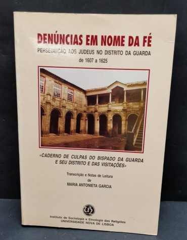 «Denúncias em nome da Fé. Perseguição aos Judeus no Distrito da Guarda de 1607 a 1625»»