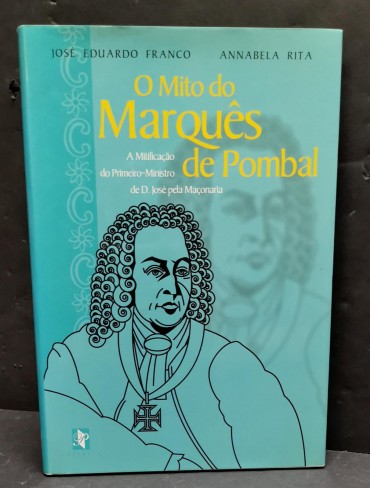 «O Mito do MArquês de Pombal. A Mitificação do Primeiro Ministro de D. José pela Maçonaria»