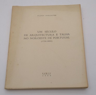 UM SÉCULO DE ARQUITECTURA E TALHA NO NOROESTE DE PORTUGAL (1750-1850)