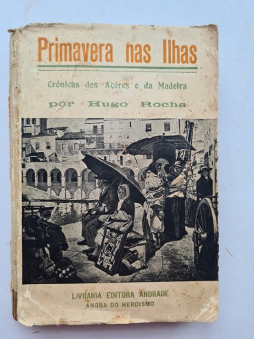 PRIMAVERA NAS ILHAS CRÓNICAS DOS AÇORES E DA MADEIRA 