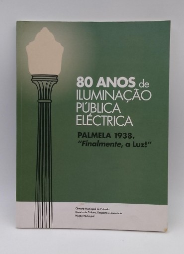 «80 Anos de Iluminação pública elétrica. Palmela 1938.«Finalmente, a Luz»