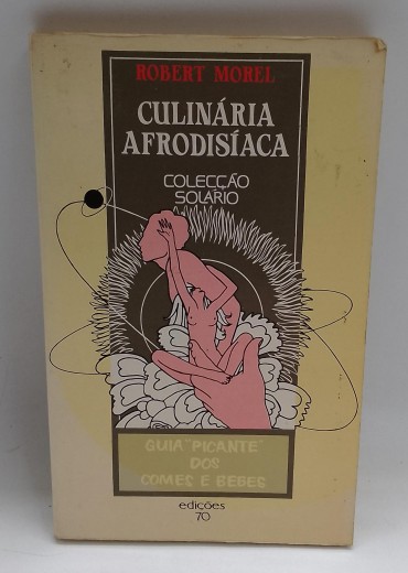 «Culinária Afrodisiaca. Guia «picante« dos comes e bebes»