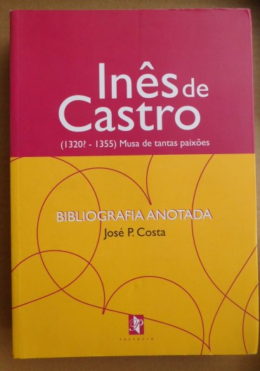 Inês de Castro (1320?-1355) : musa de tantas paixões : bibliografia anotada / José P. Costa