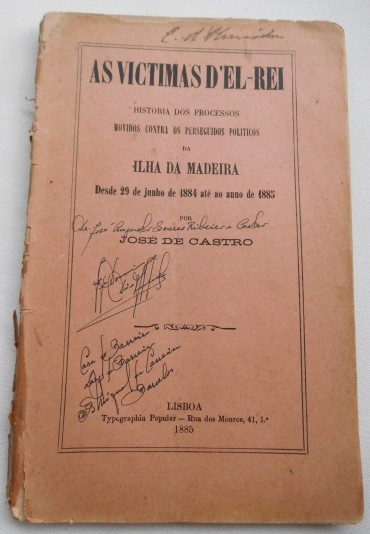 As victimas d'El-Rei : história dos processos movidos contra os perseguidos políticos da Ilha da Madeira, desde 29 de Junho de 1884 até ao ano de 1885 / José de Castro