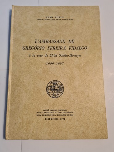 L`AMBASSADE DE GREGÓRIO PEREIRA FIDALGO À LA COUR DE CHÂH SOLTÂN-HOSSEYN 1696-1697 